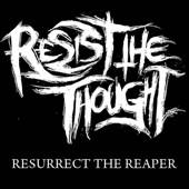 Resist The Thought : Resurrect the Reaper